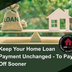 Keep Your Home Loan Payment Unchanged - To Pay Off Sooner