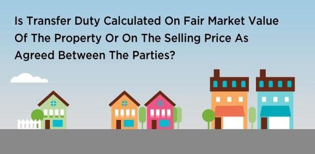 Is Transfer Duty Calculated On Fair Market Value Of The Property Or On The Selling Price?