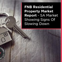 FNB Residential Property Market Report - SA Market Showing Signs Of Slowing Down