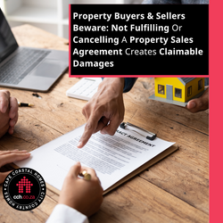 Buyers & Sellers Beware: Not Fulfilling Or Cancelling A Property Agreement Creates Claimable Damages