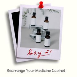 Day 21 - Rearrange your medicine cabinet.
